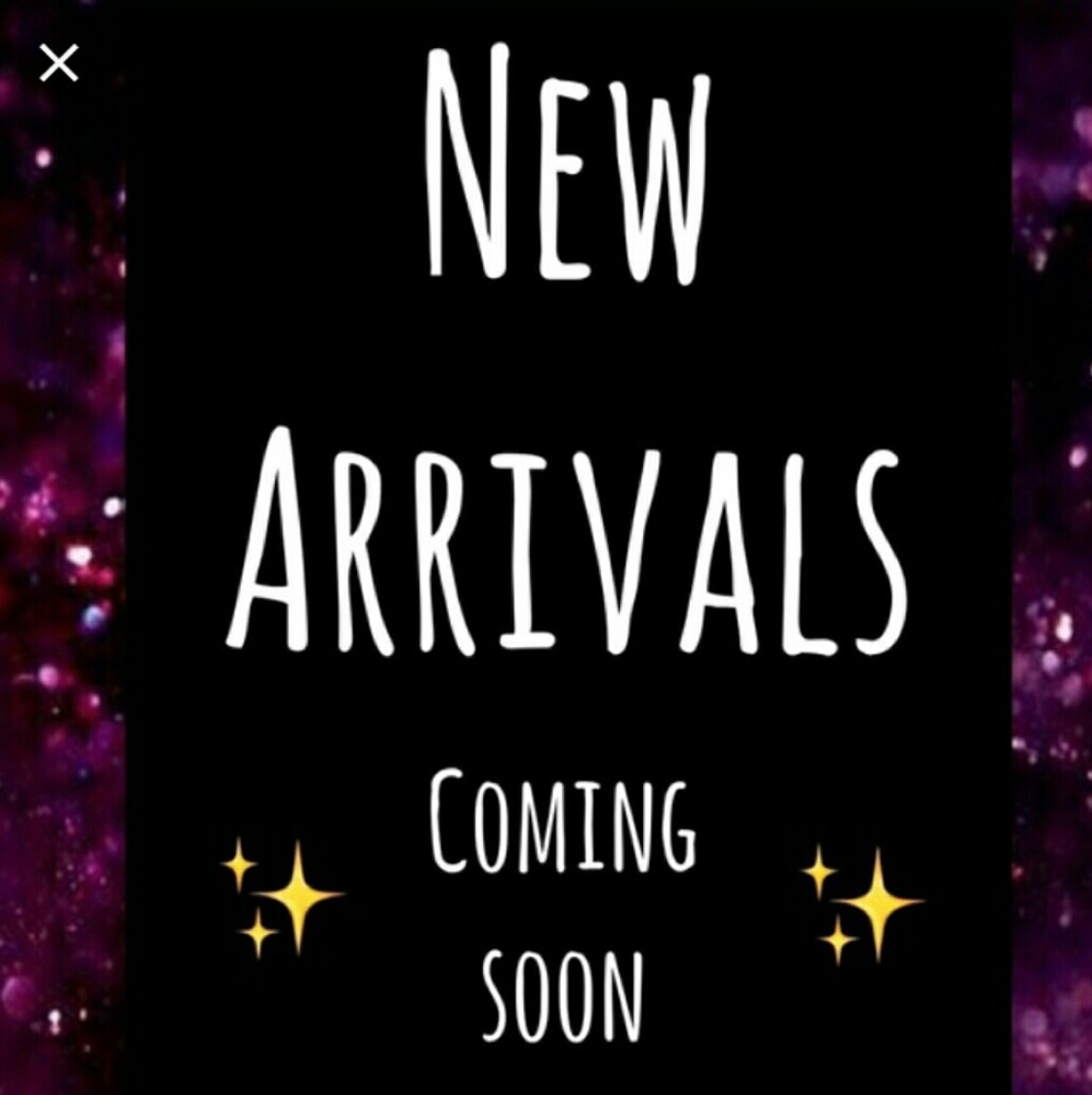 NEW ARRIVALS COMING SOON!